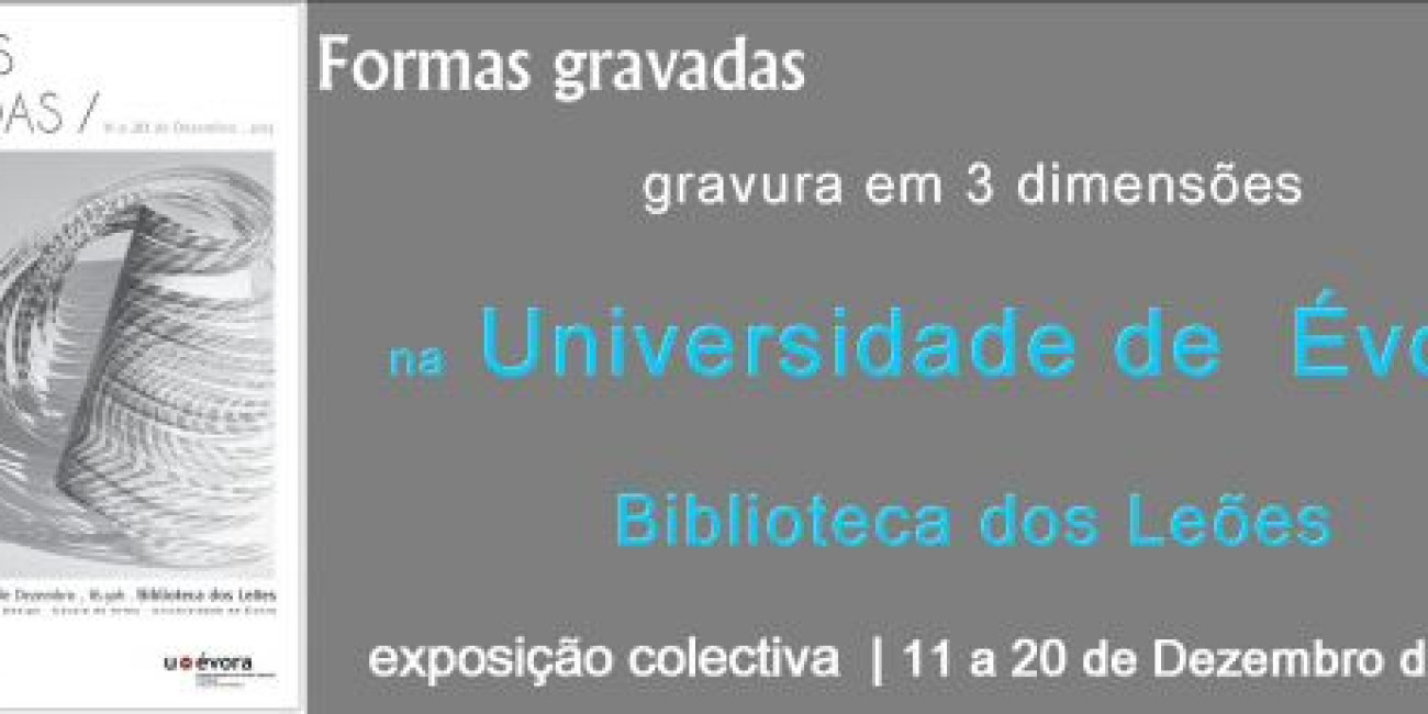 Exposi&ccedil;&atilde;o Colectiva "Formas Gravadas", Universidade de &Eacute;vora